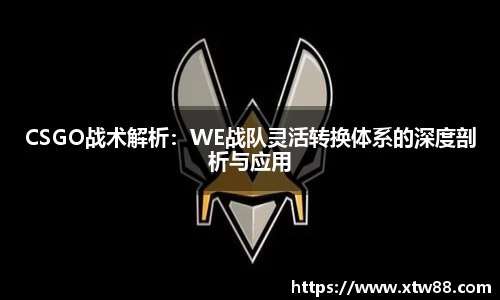 CSGO战术解析：WE战队灵活转换体系的深度剖析与应用