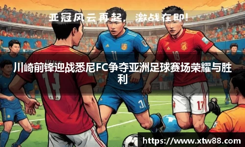 川崎前锋迎战悉尼FC争夺亚洲足球赛场荣耀与胜利